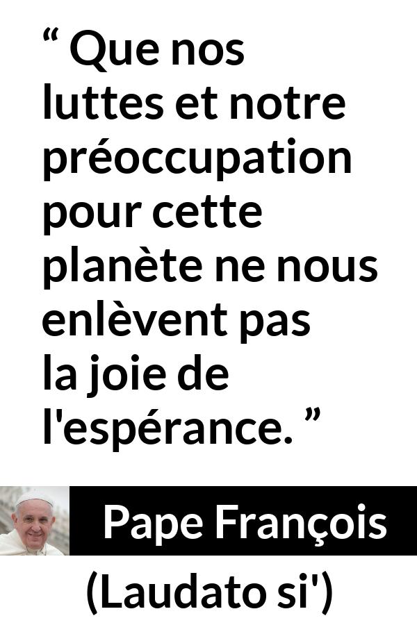 Citation de Pape François sur le combat tirée de Laudato si' - Que nos luttes et notre préoccupation pour cette planète ne nous enlèvent pas la joie de l'espérance.