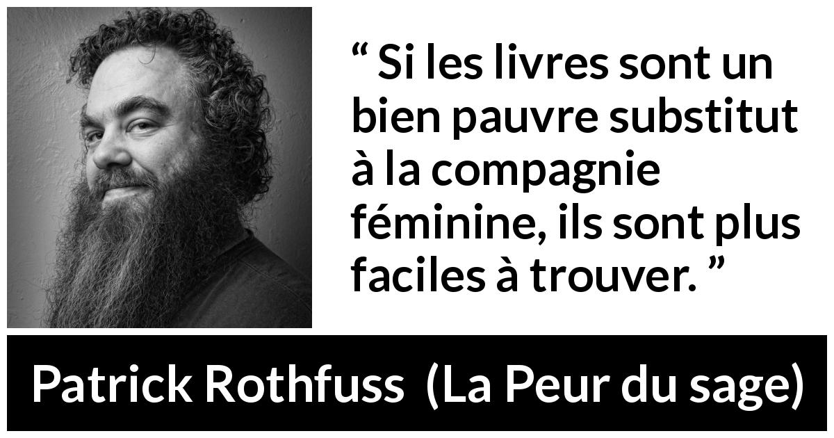 Citation de Patrick Rothfuss sur les femmes tirée de La Peur du sage - Si les livres sont un bien pauvre substitut à la compagnie féminine, ils sont plus faciles à trouver.