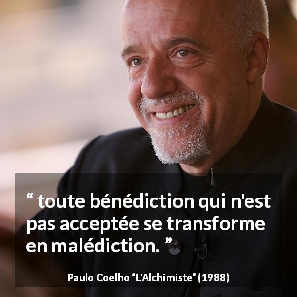 Citation de Paulo Coelho sur l'acceptation tirée de L'Alchimiste - toute bénédiction qui n'est pas acceptée se transforme en malédiction.