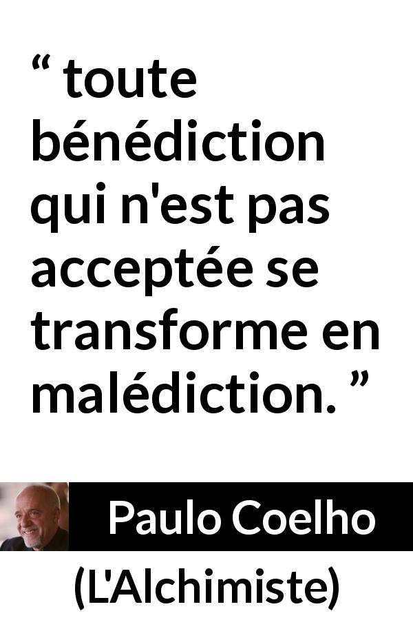 Citation de Paulo Coelho sur l'acceptation tirée de L'Alchimiste - toute bénédiction qui n'est pas acceptée se transforme en malédiction.