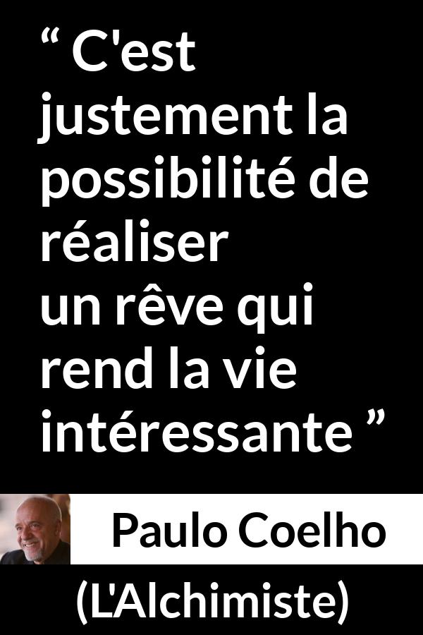 Citation de Paulo Coelho sur l'accomplissement tirée de L'Alchimiste - C'est justement la possibilité de réaliser un rêve qui rend la vie intéressante