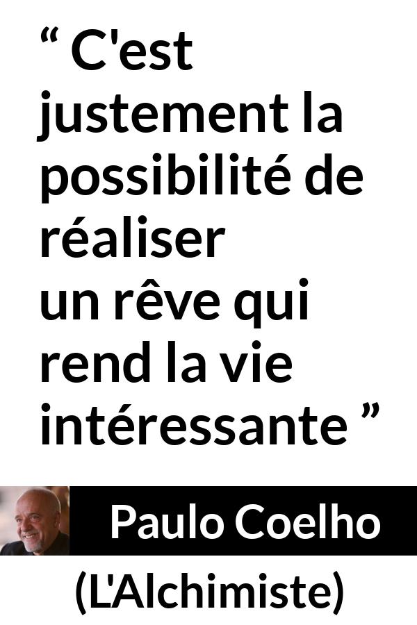 Citation de Paulo Coelho sur l'accomplissement tirée de L'Alchimiste - C'est justement la possibilité de réaliser un rêve qui rend la vie intéressante