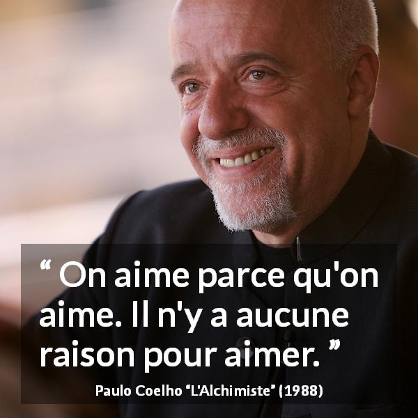 Citation de Paulo Coelho sur l'amour tirée de L'Alchimiste - On aime parce qu'on aime. Il n'y a aucune raison pour aimer.