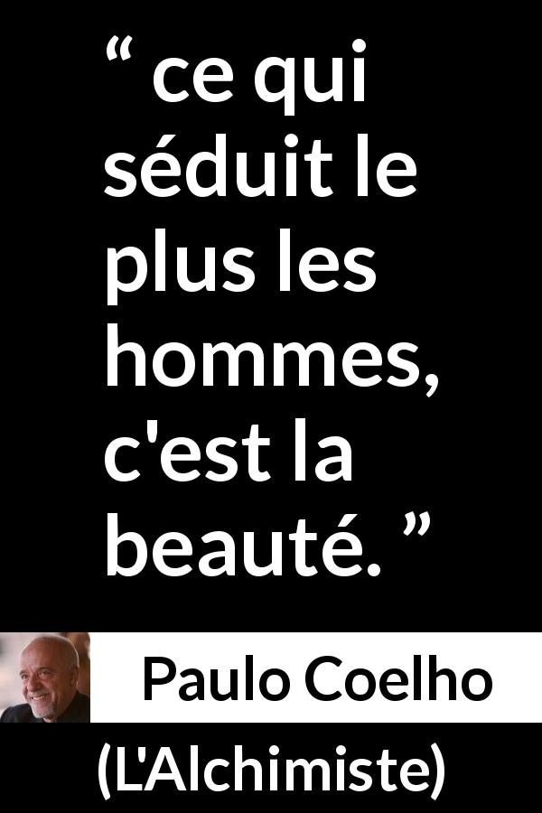 Citation de Paulo Coelho sur la beauté tirée de L'Alchimiste - ce qui séduit le plus les hommes, c'est la beauté.