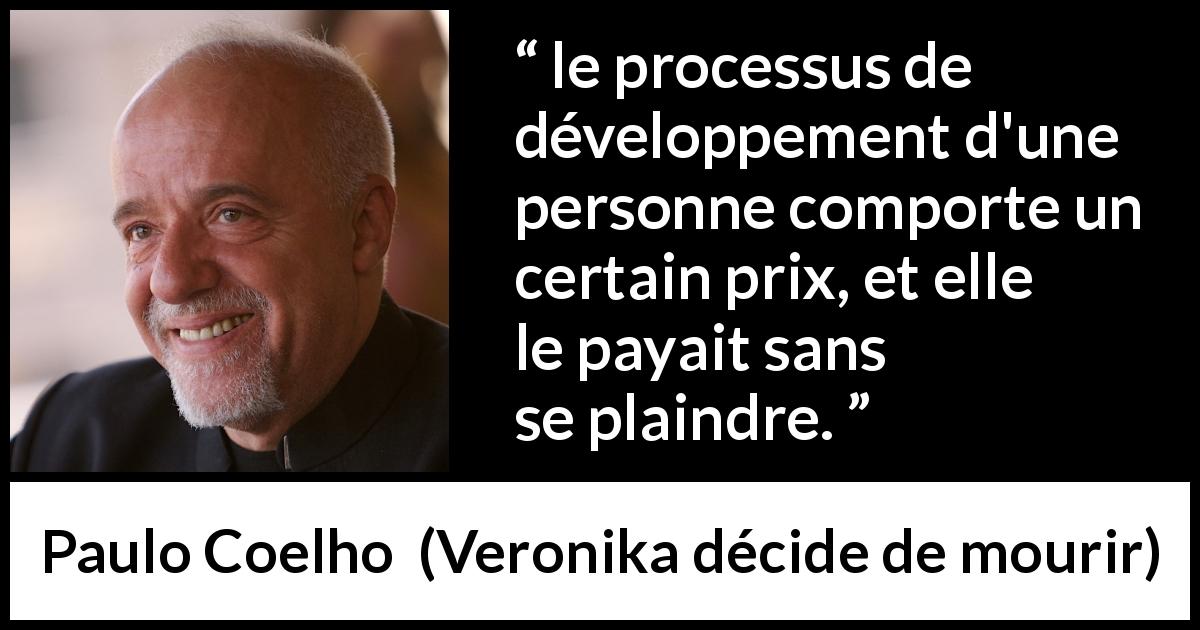 Citation de Paulo Coelho sur la maturité tirée de Veronika décide de mourir - le processus de développement d'une personne comporte un certain prix, et elle le payait sans se plaindre.