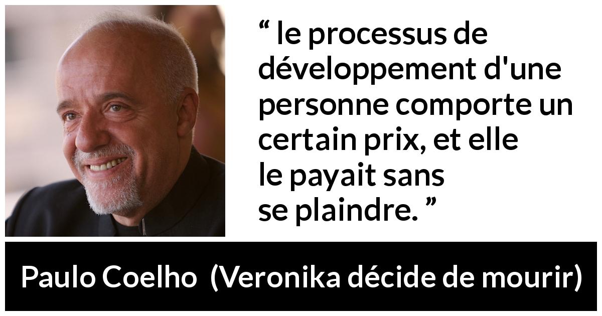 Citation de Paulo Coelho sur la maturité tirée de Veronika décide de mourir - le processus de développement d'une personne comporte un certain prix, et elle le payait sans se plaindre.