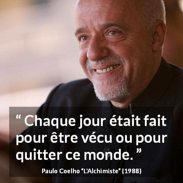 Citation de Paulo Coelho sur la mort tirée de L'Alchimiste - Chaque jour était fait pour être vécu ou pour quitter ce monde.