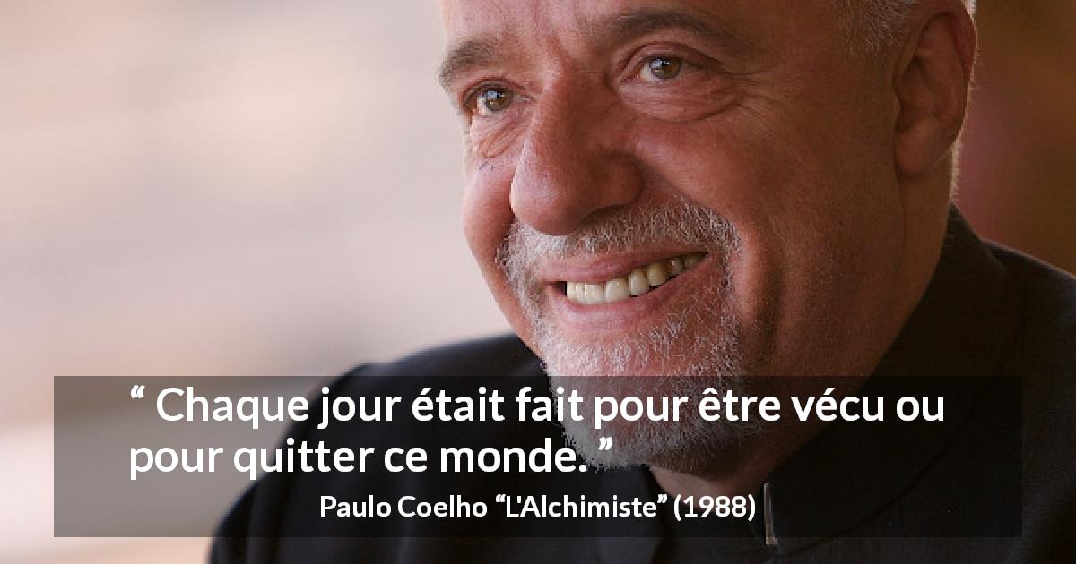 Citation de Paulo Coelho sur la mort tirée de L'Alchimiste - Chaque jour était fait pour être vécu ou pour quitter ce monde.