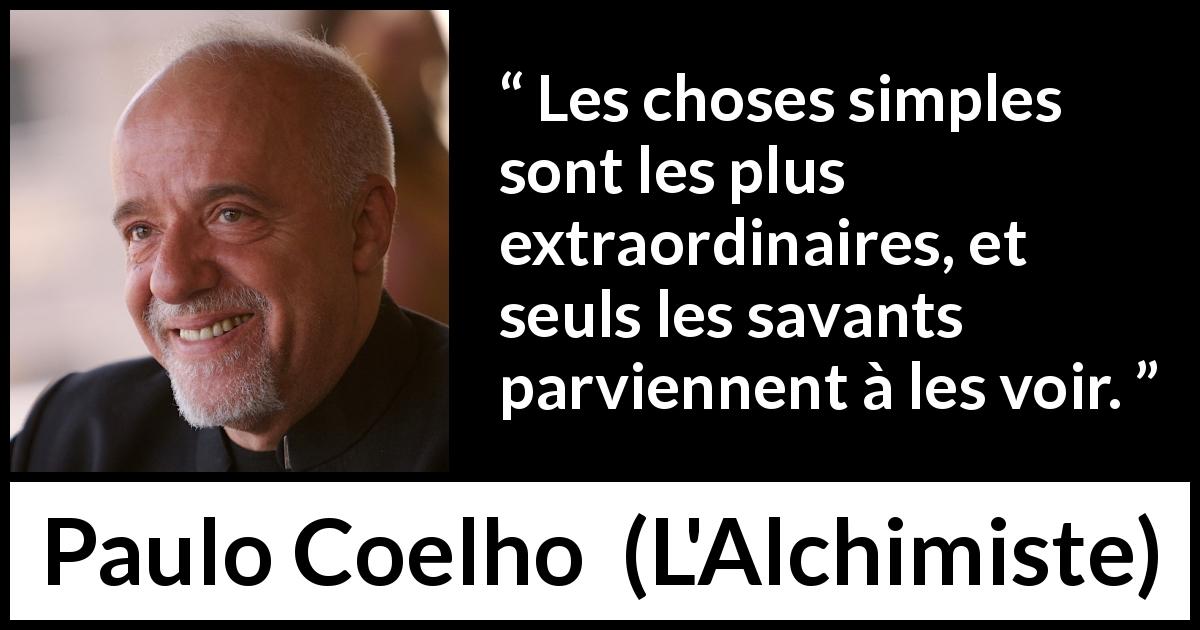 Citation de Paulo Coelho sur la sagesse tirée de L'Alchimiste - Les choses simples sont les plus extraordinaires, et seuls les savants parviennent à les voir.