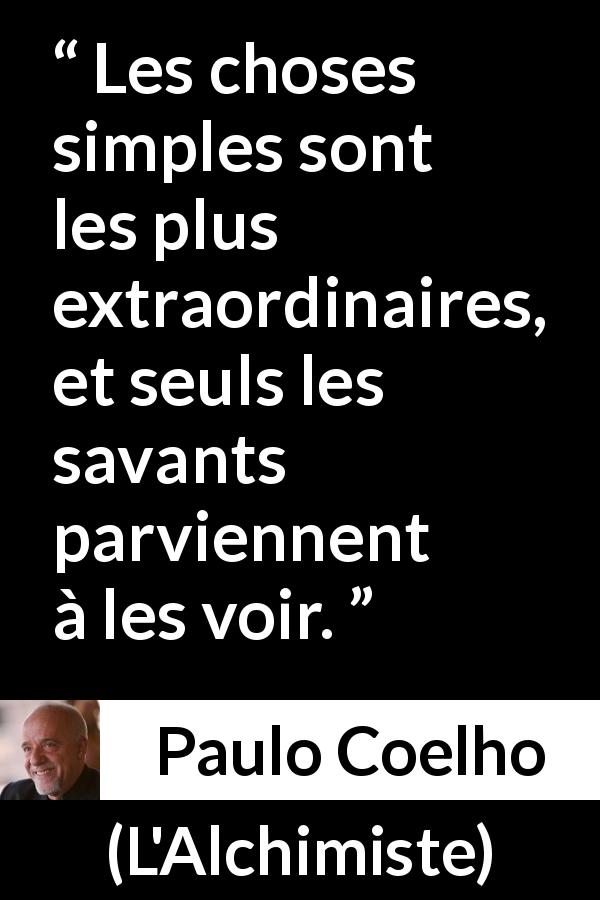 Citation de Paulo Coelho sur la sagesse tirée de L'Alchimiste - Les choses simples sont les plus extraordinaires, et seuls les savants parviennent à les voir.