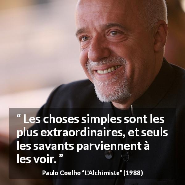 Citation de Paulo Coelho sur la sagesse tirée de L'Alchimiste - Les choses simples sont les plus extraordinaires, et seuls les savants parviennent à les voir.