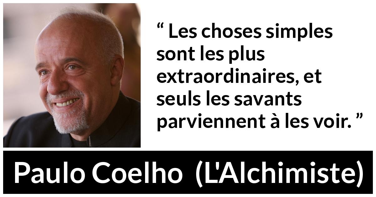 Citation de Paulo Coelho sur la sagesse tirée de L'Alchimiste - Les choses simples sont les plus extraordinaires, et seuls les savants parviennent à les voir.