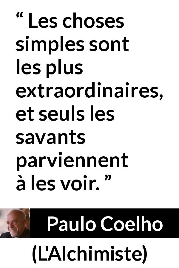 Citation de Paulo Coelho sur la sagesse tirée de L'Alchimiste - Les choses simples sont les plus extraordinaires, et seuls les savants parviennent à les voir.