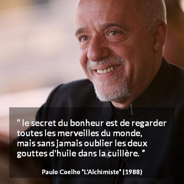 Citation de Paulo Coelho sur le bonheur tirée de L'Alchimiste - le secret du bonheur est de regarder toutes les merveilles du monde, mais sans jamais oublier les deux gouttes d'huile dans la cuillère.