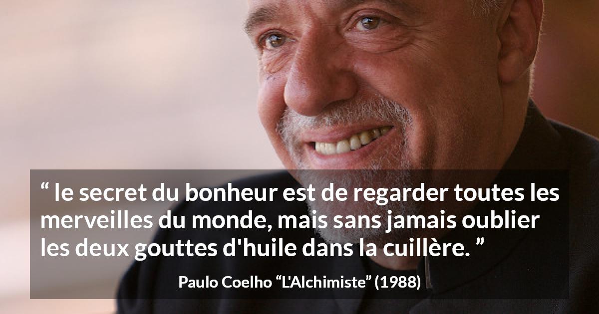 Citation de Paulo Coelho sur le bonheur tirée de L'Alchimiste - le secret du bonheur est de regarder toutes les merveilles du monde, mais sans jamais oublier les deux gouttes d'huile dans la cuillère.