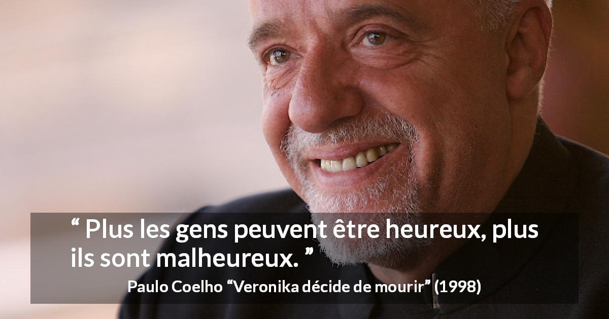 Citation de Paulo Coelho sur le bonheur tirée de Veronika décide de mourir - Plus les gens peuvent être heureux, plus ils sont malheureux.