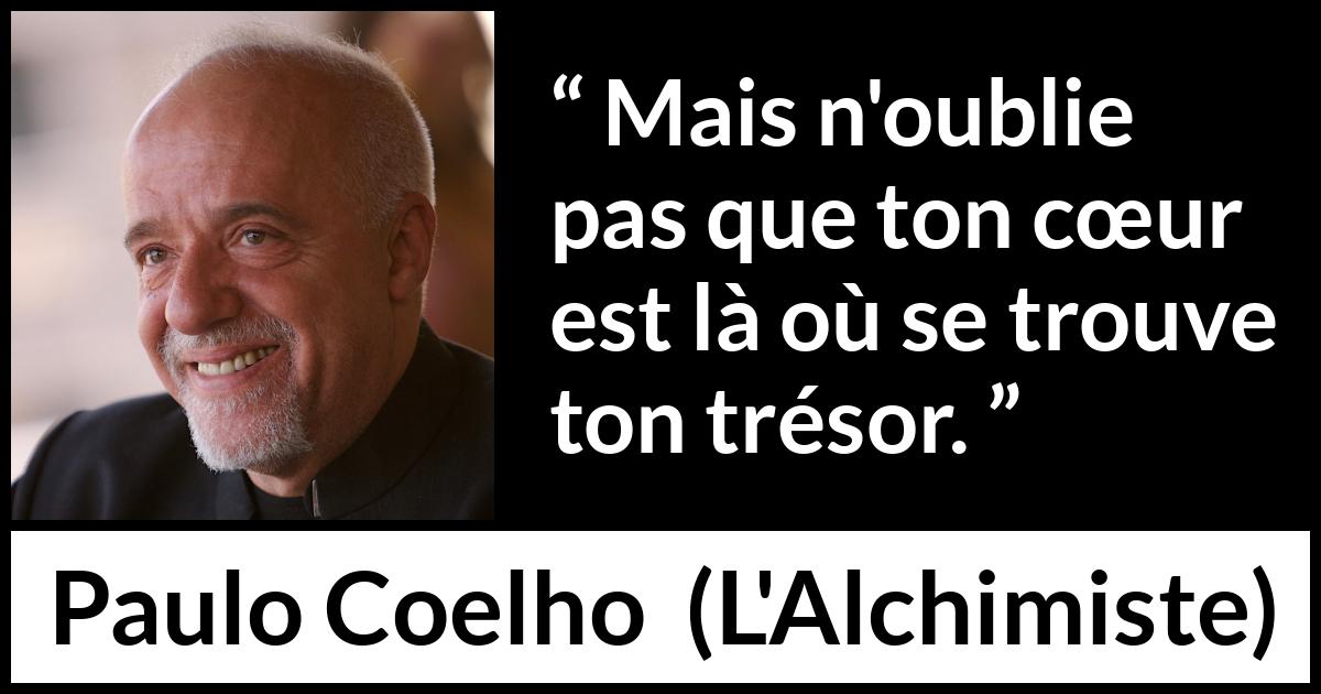 Citation de Paulo Coelho sur le cœur tirée de L'Alchimiste - Mais n'oublie pas que ton cœur est là où se trouve ton trésor.