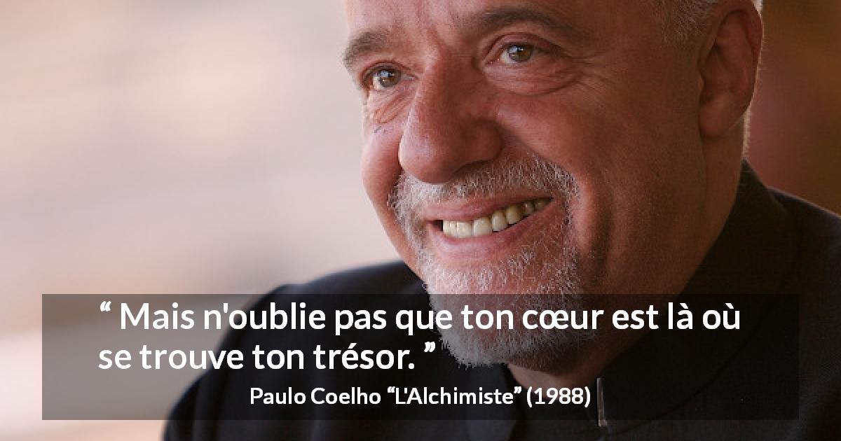 Citation de Paulo Coelho sur le cœur tirée de L'Alchimiste - Mais n'oublie pas que ton cœur est là où se trouve ton trésor.