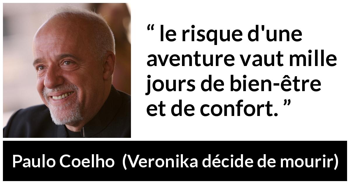 Citation de Paulo Coelho sur le confort tirée de Veronika décide de mourir - le risque d'une aventure vaut mille jours de bien-être et de confort.