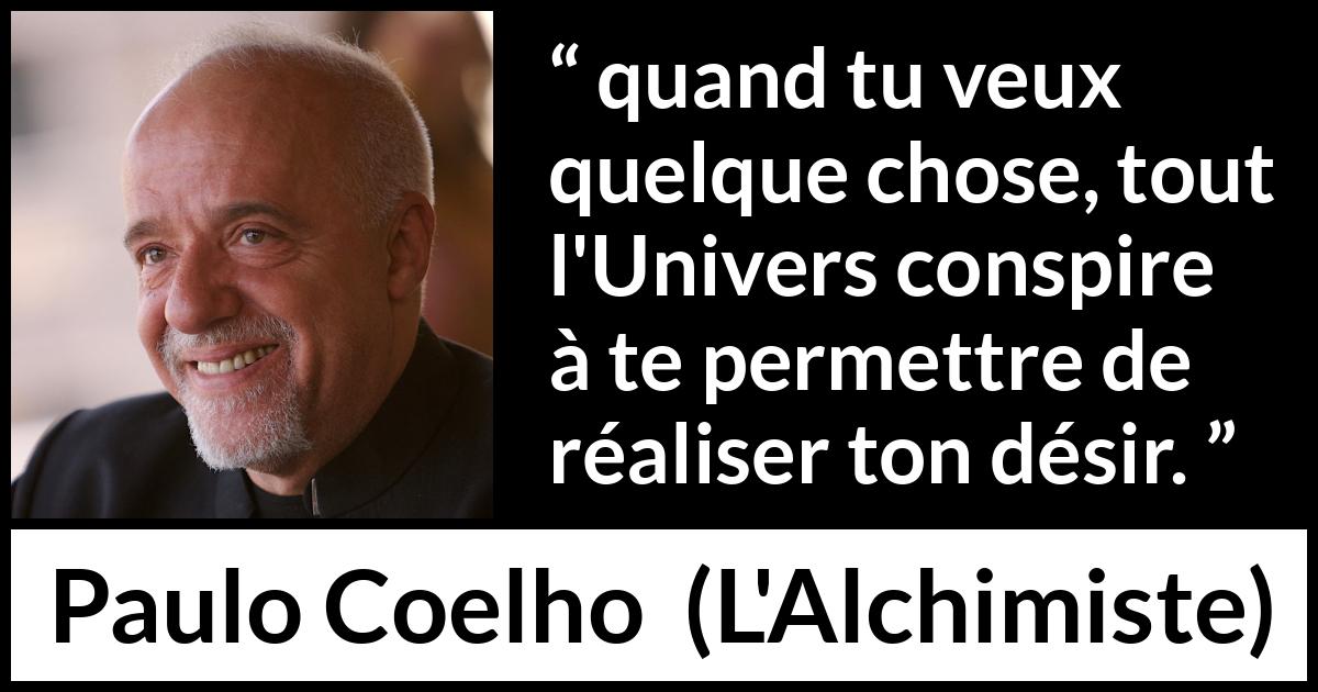 Citation de Paulo Coelho sur le désir tirée de L'Alchimiste - quand tu veux quelque chose, tout l'Univers conspire à te permettre de réaliser ton désir.