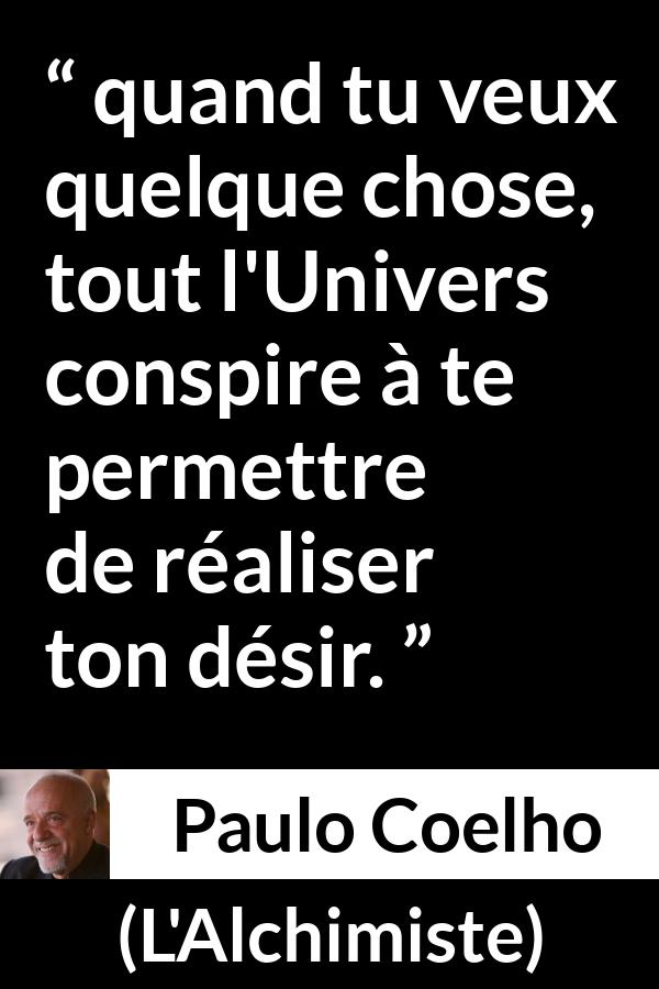 Citation de Paulo Coelho sur le désir tirée de L'Alchimiste - quand tu veux quelque chose, tout l'Univers conspire à te permettre de réaliser ton désir.