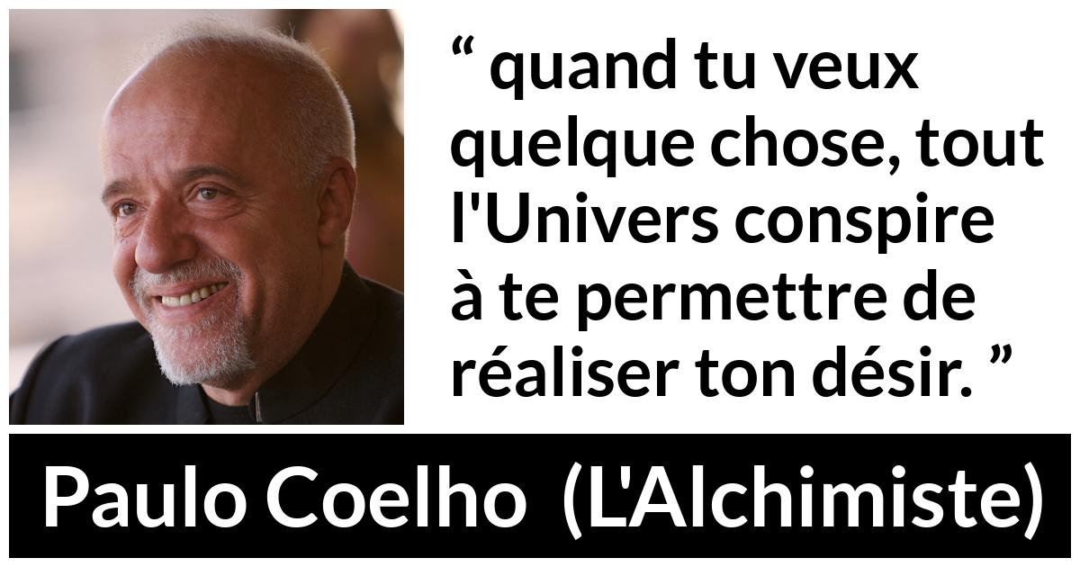 Citation de Paulo Coelho sur le désir tirée de L'Alchimiste - quand tu veux quelque chose, tout l'Univers conspire à te permettre de réaliser ton désir.