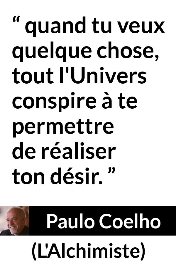 Citation de Paulo Coelho sur le désir tirée de L'Alchimiste - quand tu veux quelque chose, tout l'Univers conspire à te permettre de réaliser ton désir.