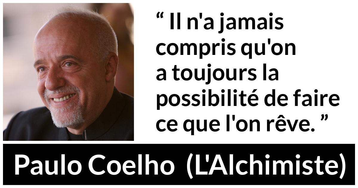 Citation de Paulo Coelho sur les possibilités tirée de L'Alchimiste - Il n'a jamais compris qu'on a toujours la possibilité de faire ce que l'on rêve.