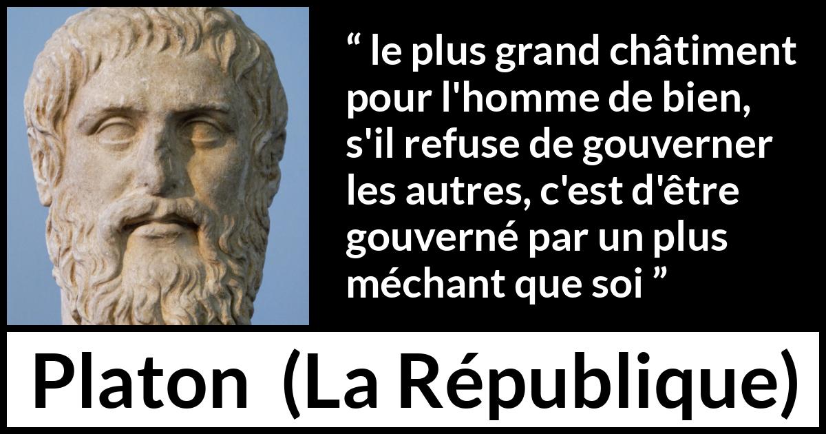 Citation de Platon sur gouverner tirée de La République - le plus grand châtiment pour l'homme de bien, s'il refuse de gouverner les autres, c'est d'être gouverné par un plus méchant que soi