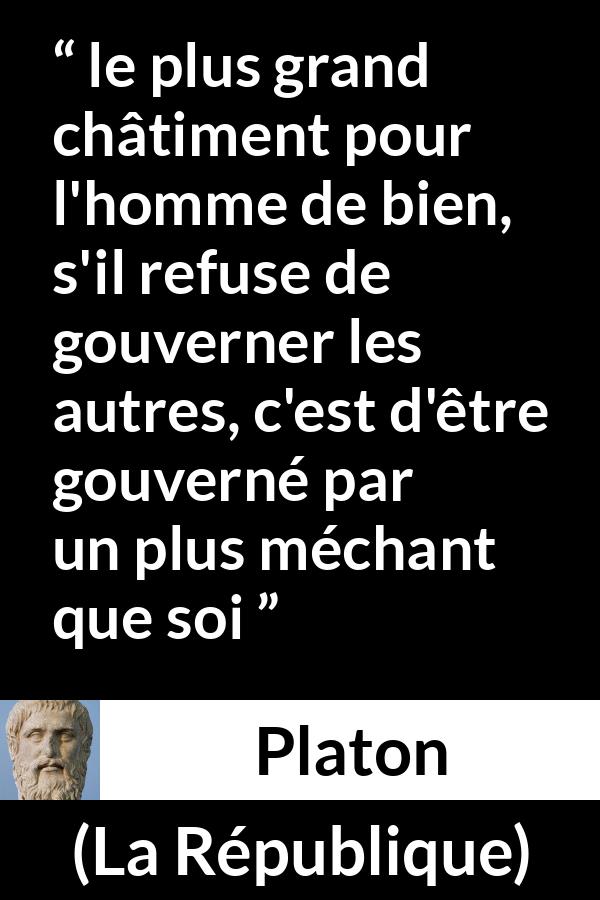 Citation de Platon sur gouverner tirée de La République - le plus grand châtiment pour l'homme de bien, s'il refuse de gouverner les autres, c'est d'être gouverné par un plus méchant que soi