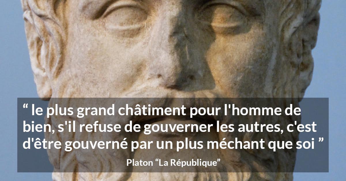 Citation de Platon sur gouverner tirée de La République - le plus grand châtiment pour l'homme de bien, s'il refuse de gouverner les autres, c'est d'être gouverné par un plus méchant que soi