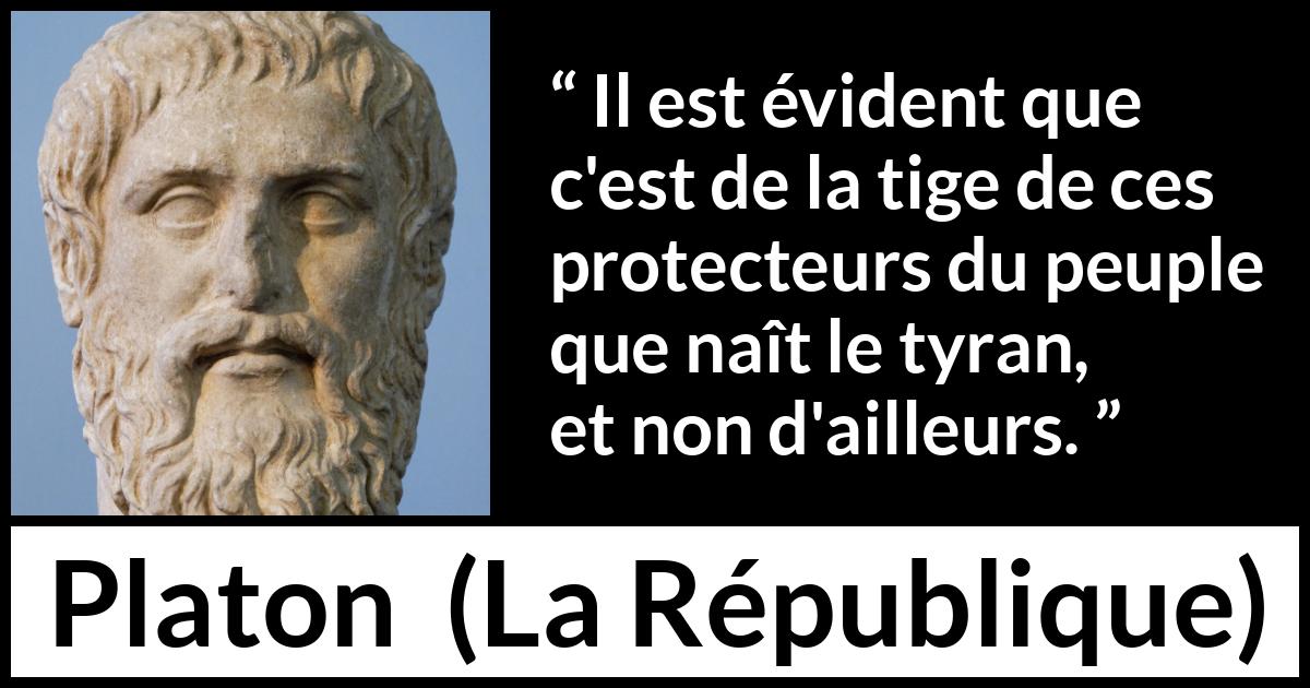 Citation de Platon sur la protection tirée de La République - Il est évident que c'est de la tige de ces protecteurs du peuple que naît le tyran, et non d'ailleurs.