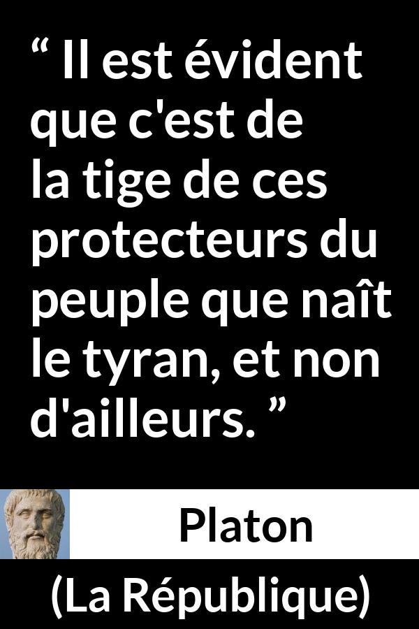 Citation de Platon sur la protection tirée de La République - Il est évident que c'est de la tige de ces protecteurs du peuple que naît le tyran, et non d'ailleurs.