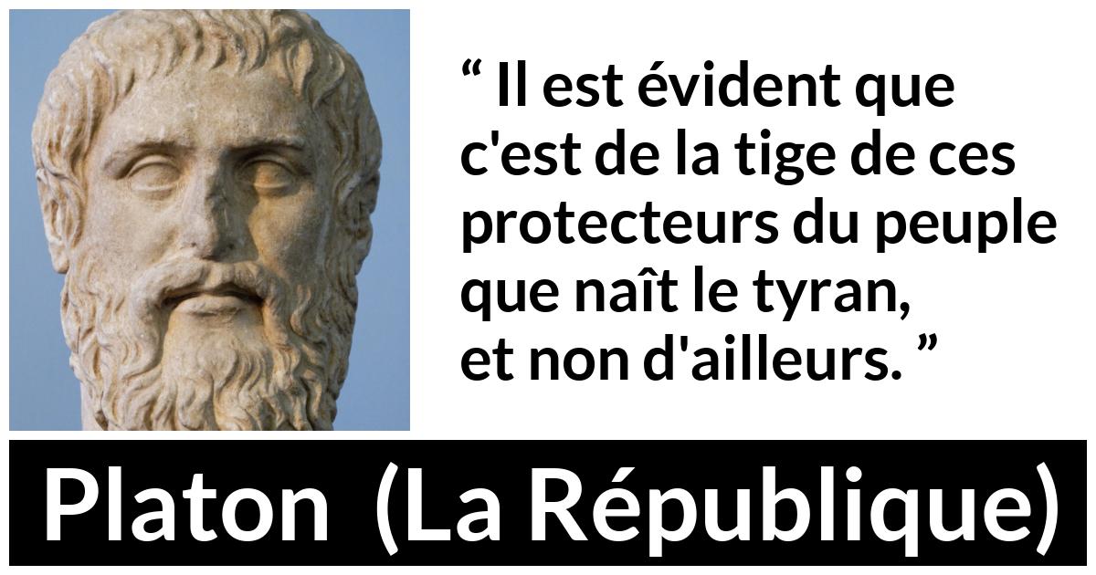 Citation de Platon sur la protection tirée de La République - Il est évident que c'est de la tige de ces protecteurs du peuple que naît le tyran, et non d'ailleurs.