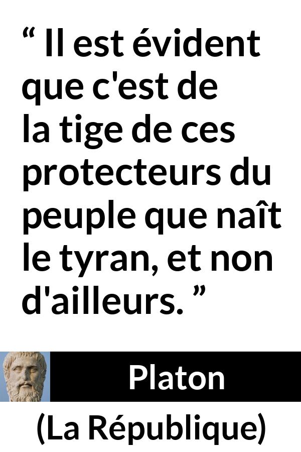 Citation de Platon sur la protection tirée de La République - Il est évident que c'est de la tige de ces protecteurs du peuple que naît le tyran, et non d'ailleurs.