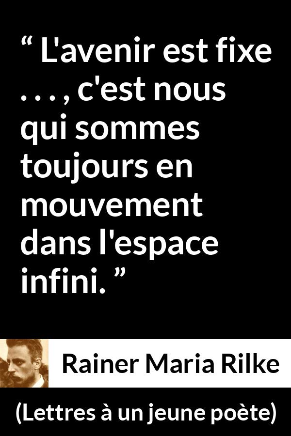 Citation de Rainer Maria Rilke sur l'avenir tirée de Lettres à un jeune poète - L'avenir est fixe . . . , c'est nous qui sommes toujours en mouvement dans l'espace infini.