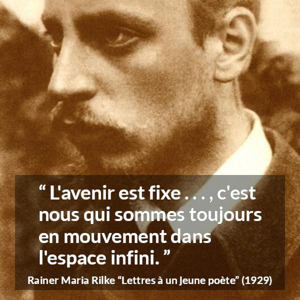 Citation de Rainer Maria Rilke sur l'avenir tirée de Lettres à un jeune poète - L'avenir est fixe . . . , c'est nous qui sommes toujours en mouvement dans l'espace infini.