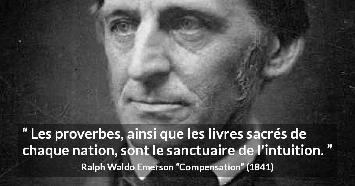 Citation de Ralph Waldo Emerson sur l'intuition tirée de Compensation - Les proverbes, ainsi que les livres sacrés de chaque nation, sont le sanctuaire de l'intuition.
