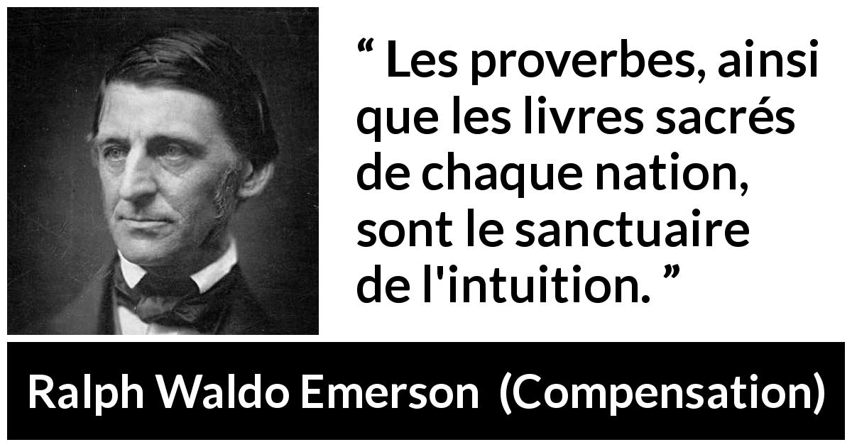 Citation de Ralph Waldo Emerson sur l'intuition tirée de Compensation - Les proverbes, ainsi que les livres sacrés de chaque nation, sont le sanctuaire de l'intuition.