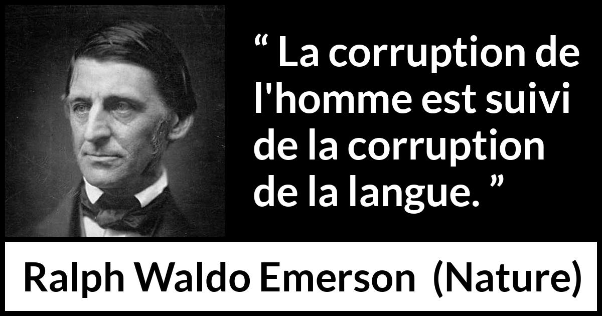 Citation de Ralph Waldo Emerson sur la corruption tirée de Nature - La corruption de l'homme est suivi de la corruption de la langue.