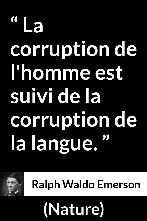 Citation de Ralph Waldo Emerson sur la corruption tirée de Nature - La corruption de l'homme est suivi de la corruption de la langue.