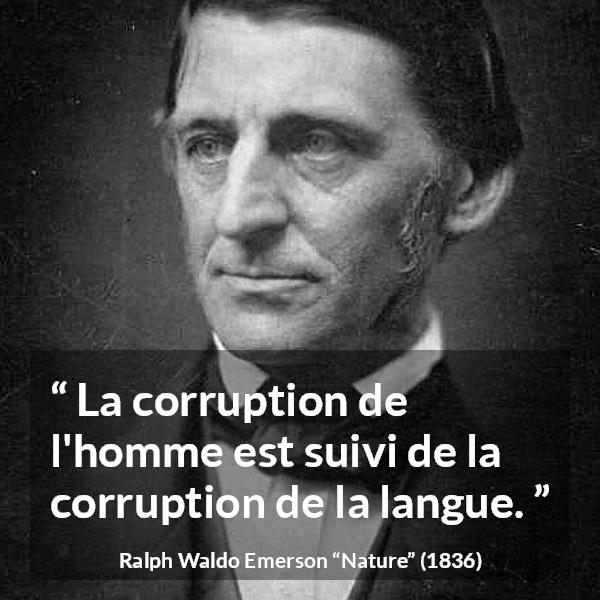 Citation de Ralph Waldo Emerson sur la corruption tirée de Nature - La corruption de l'homme est suivi de la corruption de la langue.