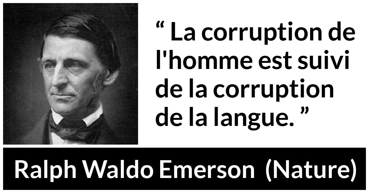 Citation de Ralph Waldo Emerson sur la corruption tirée de Nature - La corruption de l'homme est suivi de la corruption de la langue.