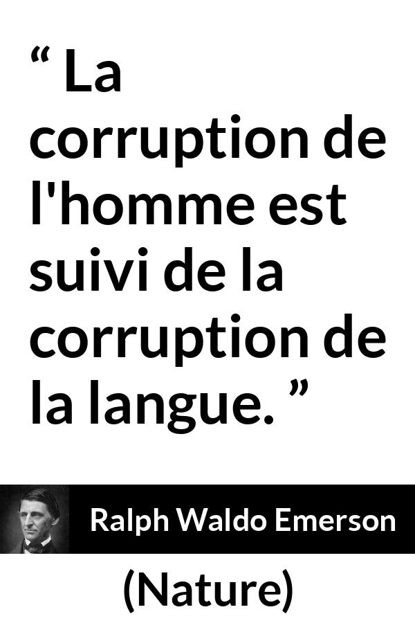 Citation de Ralph Waldo Emerson sur la corruption tirée de Nature - La corruption de l'homme est suivi de la corruption de la langue.