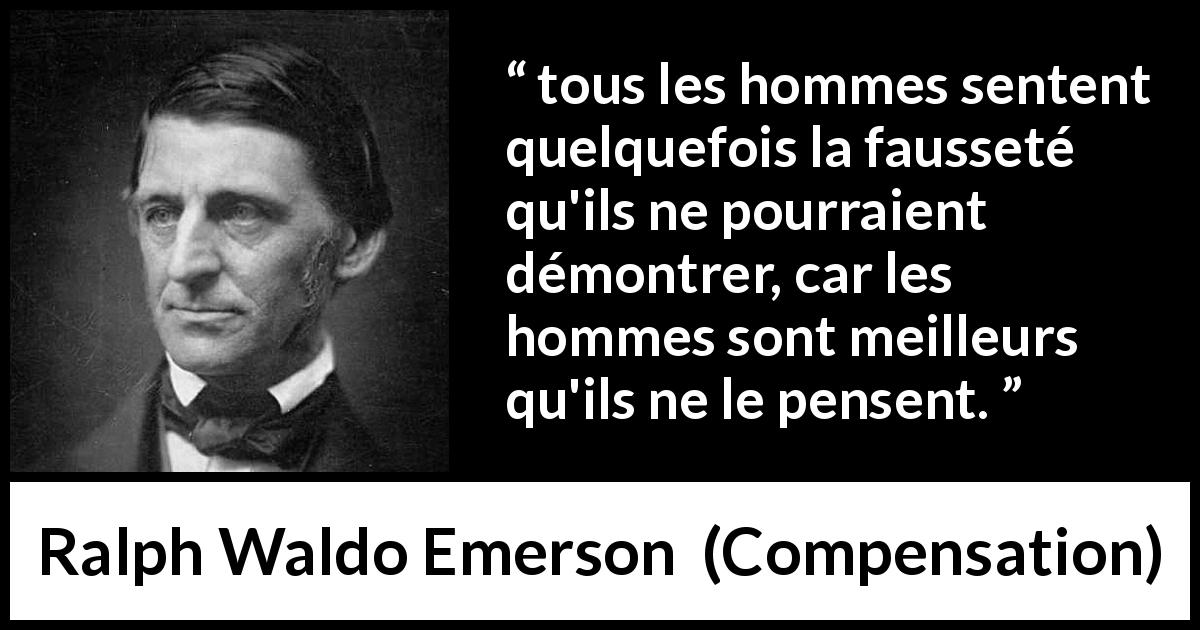 Citation de Ralph Waldo Emerson sur la sagesse tirée de Compensation - tous les hommes sentent quelquefois la fausseté qu'ils ne pourraient démontrer, car les hommes sont meilleurs qu'ils ne le pensent.