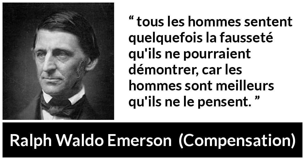 Citation de Ralph Waldo Emerson sur la sagesse tirée de Compensation - tous les hommes sentent quelquefois la fausseté qu'ils ne pourraient démontrer, car les hommes sont meilleurs qu'ils ne le pensent.