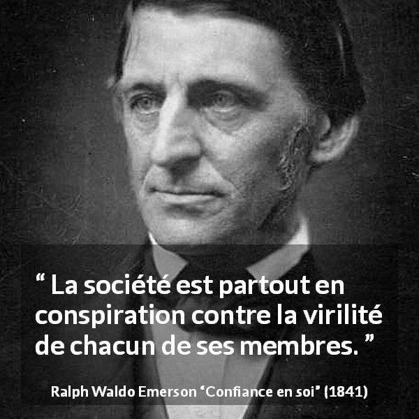 Citation de Ralph Waldo Emerson sur la société tirée de Confiance en soi - La société est partout en conspiration contre la virilité de chacun de ses membres.