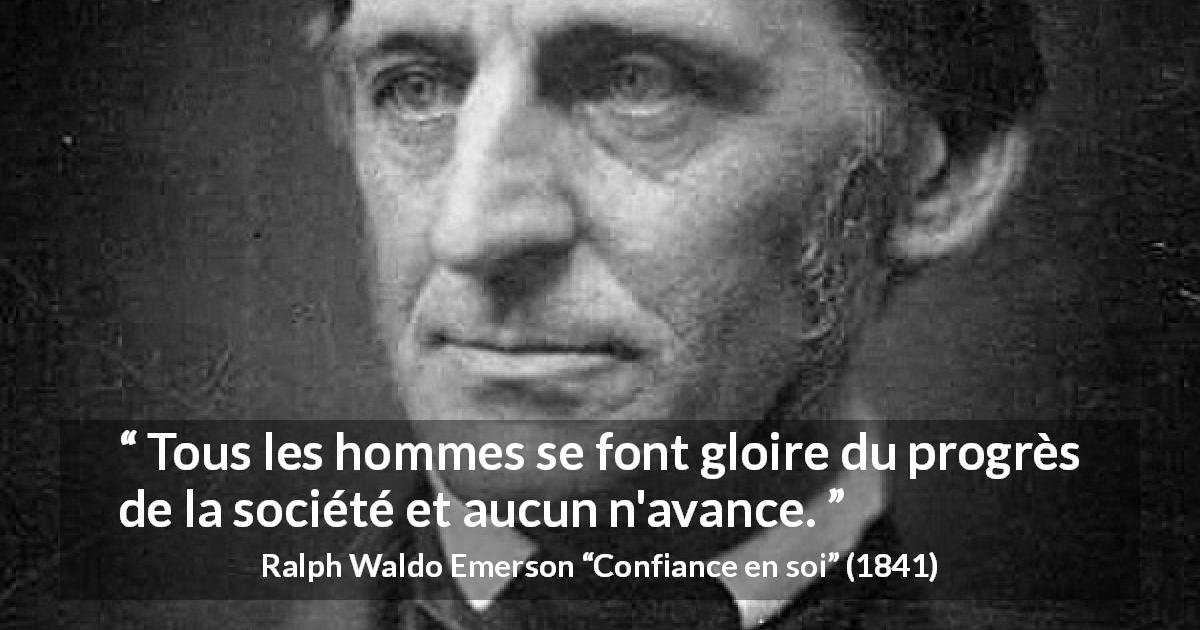 Citation de Ralph Waldo Emerson sur la société tirée de Confiance en soi - Tous les hommes se font gloire du progrès de la société et aucun n'avance.