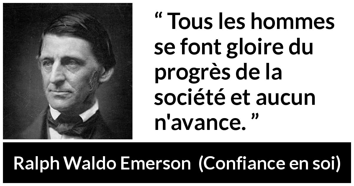 Citation de Ralph Waldo Emerson sur la société tirée de Confiance en soi - Tous les hommes se font gloire du progrès de la société et aucun n'avance.