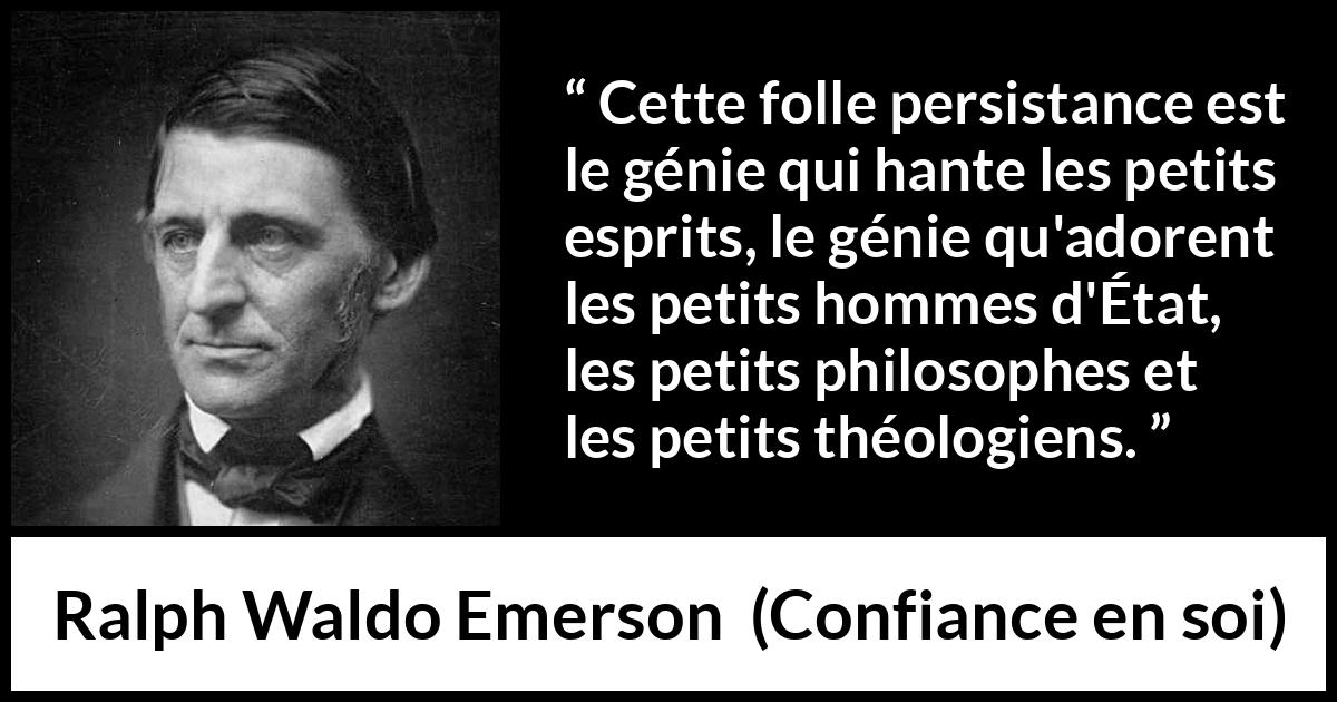 Citation de Ralph Waldo Emerson sur la stupidité tirée de Confiance en soi - Cette folle persistance est le génie qui hante les petits esprits, le génie qu'adorent les petits hommes d'État, les petits philosophes et les petits théologiens.